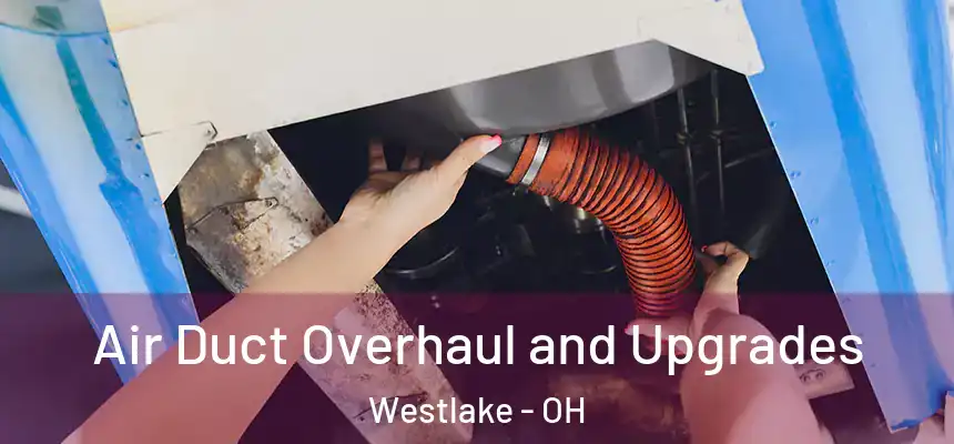 Air Duct Overhaul and Upgrades Westlake - OH