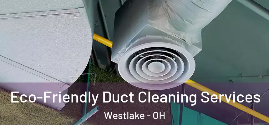  Eco-Friendly Duct Cleaning Services Westlake - OH